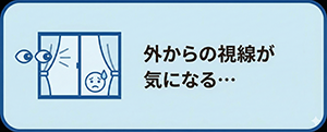 外からの視線が気になってカーテンが開けられない